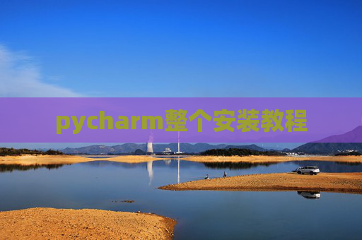 pycharm整个安装教程 pycharm整个安装教程